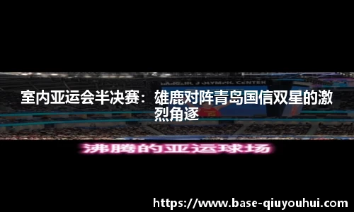 室内亚运会半决赛：雄鹿对阵青岛国信双星的激烈角逐